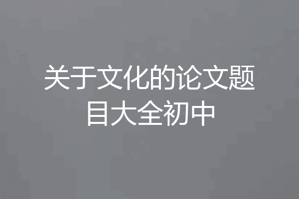 关于文化的论文题目大全初中