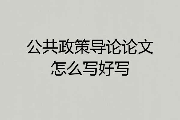公共政策导论论文怎么写好写