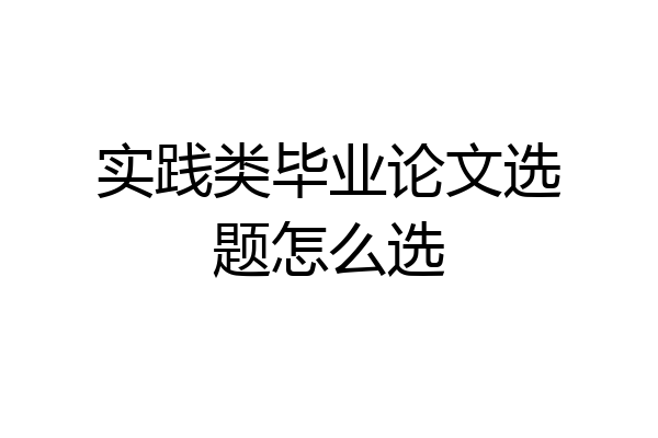 实践类毕业论文选题怎么选