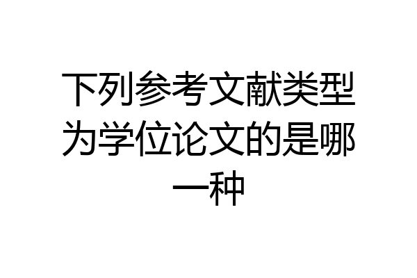 下列参考文献类型为学位论文的是哪一种