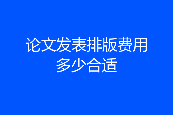 论文发表排版费用多少合适