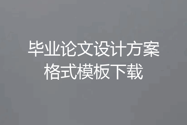 毕业论文设计方案格式模板下载