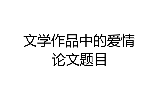 文学作品中的爱情论文题目
