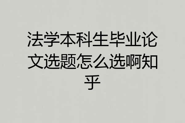 法学本科生毕业论文选题怎么选啊知乎