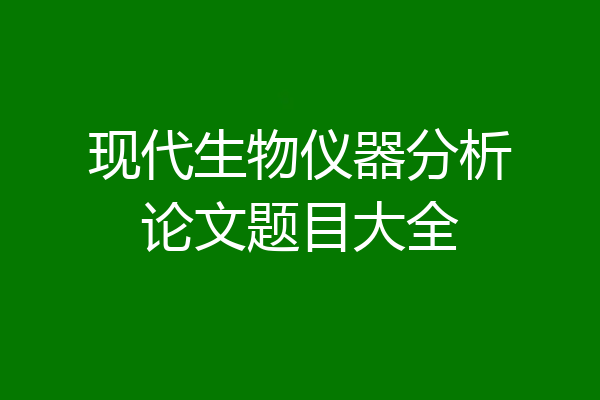 现代生物仪器分析论文题目大全