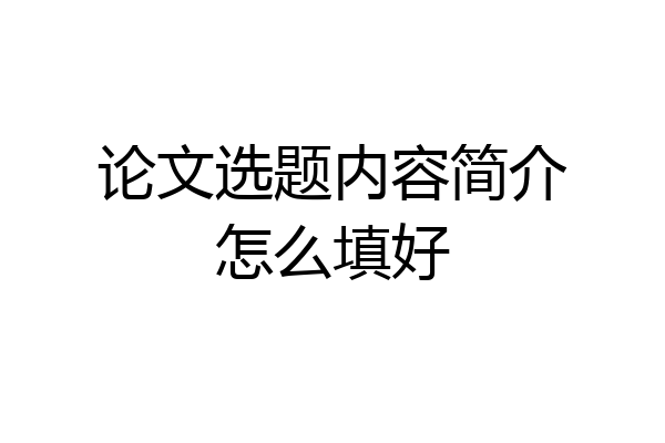 论文选题内容简介怎么填好