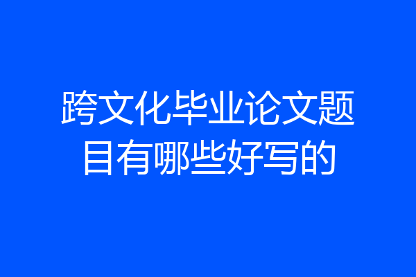 跨文化毕业论文题目有哪些好写的