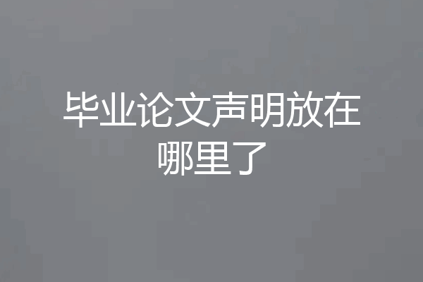 毕业论文声明放在哪里了