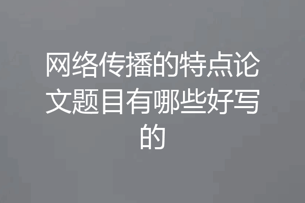 网络传播的特点论文题目有哪些好写的