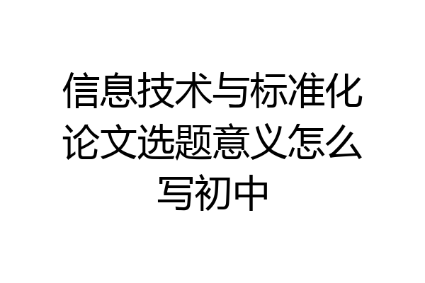 信息技术与标准化论文选题意义怎么写初中