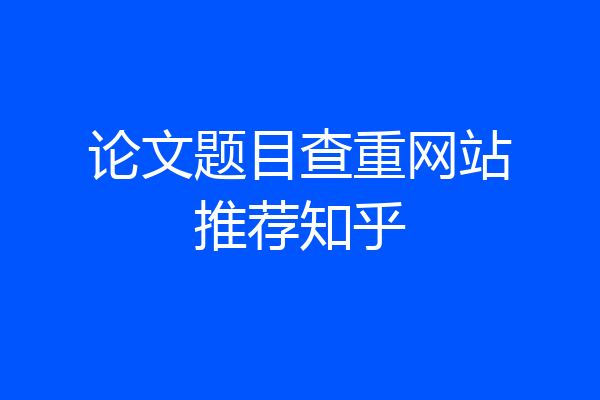 论文题目查重网站推荐知乎