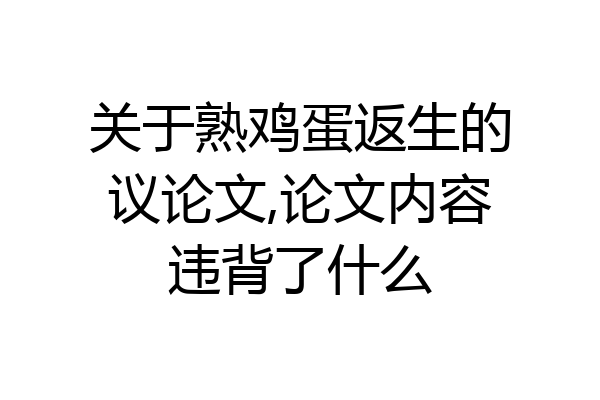关于熟鸡蛋返生的议论文,论文内容违背了什么