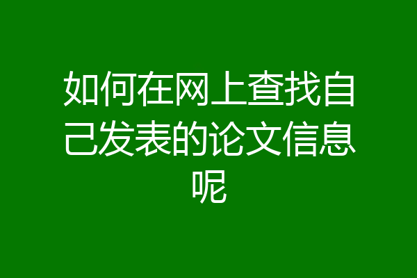 如何在网上查找自己发表的论文信息呢