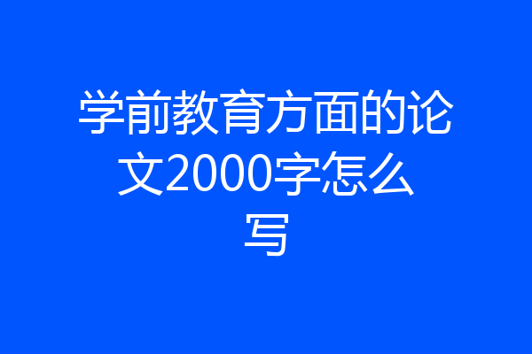 学前教育方面的论文2000字怎么写