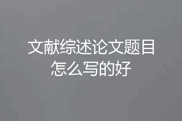 文献综述论文题目怎么写的好