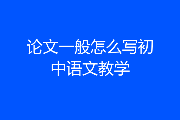 论文一般怎么写初中语文教学