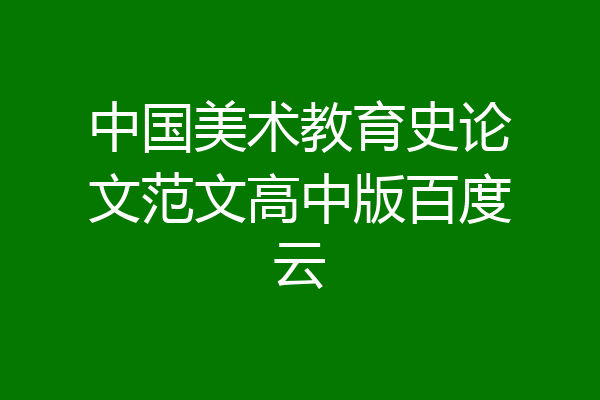 中国美术教育史论文范文高中版百度云