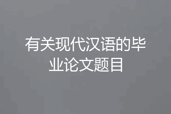 有关现代汉语的毕业论文题目