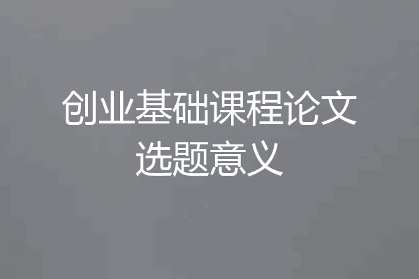 创业基础课程论文选题意义