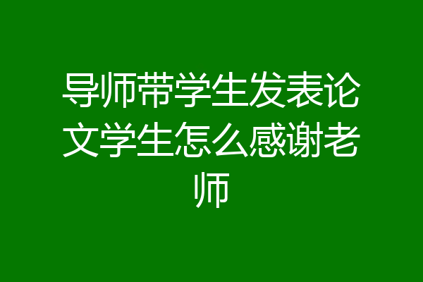 导师带学生发表论文学生怎么感谢老师