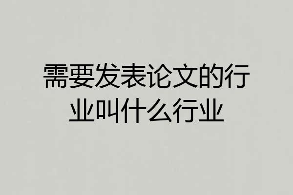 需要发表论文的行业叫什么行业
