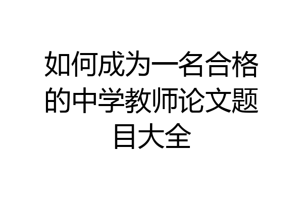 如何成为一名合格的中学教师论文题目大全