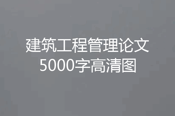 建筑工程管理论文5000字高清图