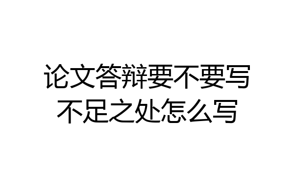 论文答辩要不要写不足之处怎么写