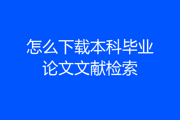 怎么下载本科毕业论文文献检索