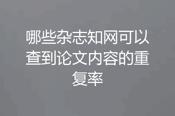 哪些杂志知网可以查到论文内容的重复率