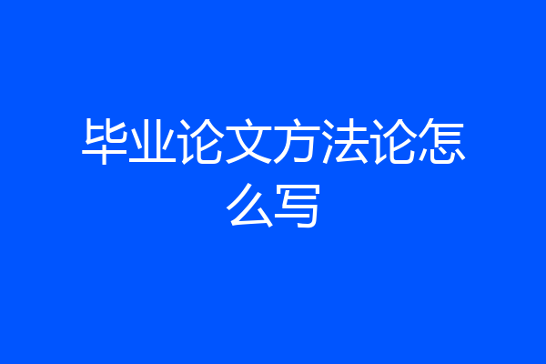毕业论文方法论怎么写