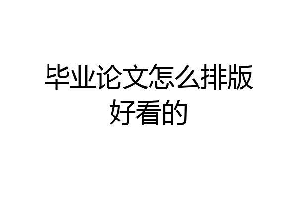 毕业论文怎么排版好看的