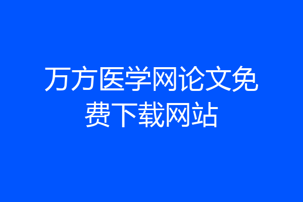 万方医学网论文免费下载网站
