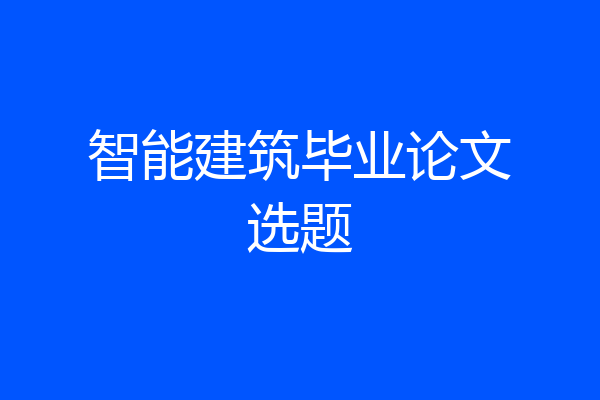 智能建筑毕业论文选题