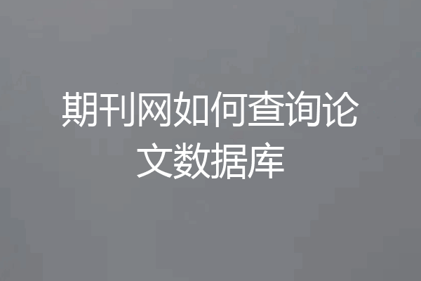 期刊网如何查询论文数据库