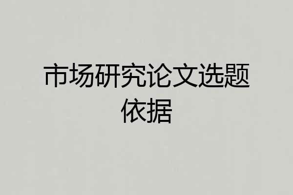 市场研究论文选题依据