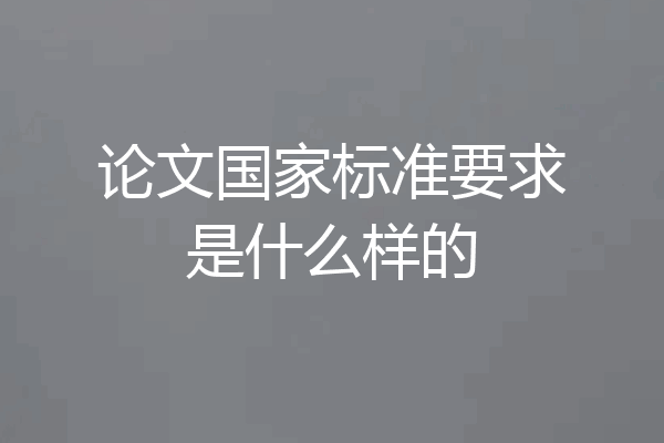 论文国家标准要求是什么样的