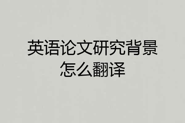 英语论文研究背景怎么翻译