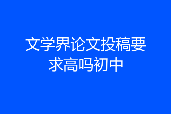 文学界论文投稿要求高吗初中