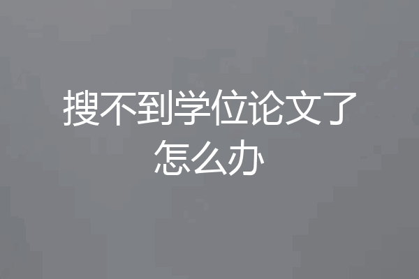 搜不到学位论文了怎么办