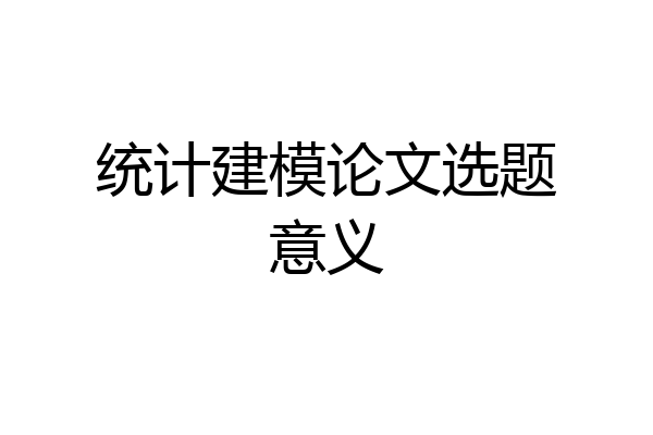 统计建模论文选题意义