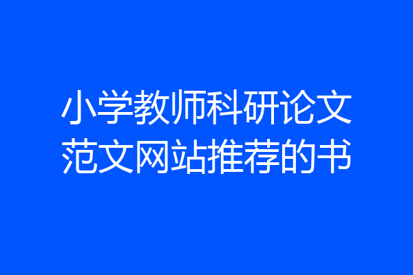 小学教师科研论文范文网站推荐的书