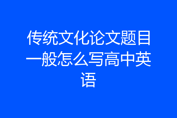 传统文化论文题目一般怎么写高中英语