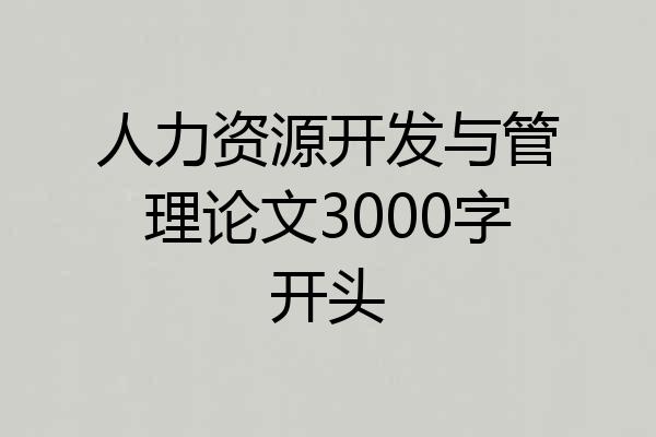 人力资源开发与管理论文3000字开头