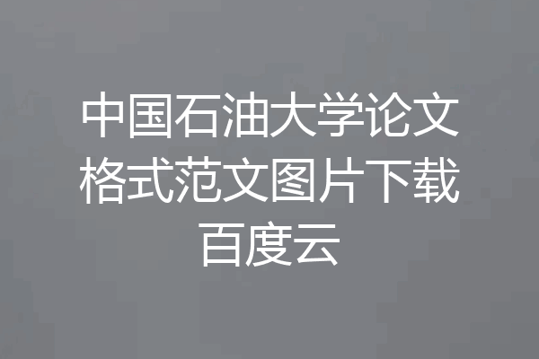 中国石油大学论文格式范文图片下载百度云