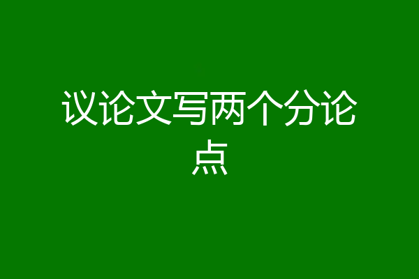 议论文写两个分论点