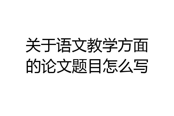 关于语文教学方面的论文题目怎么写