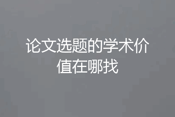 论文选题的学术价值在哪找