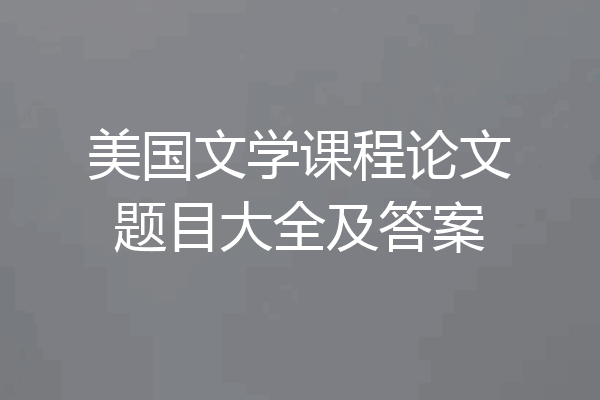 美国文学课程论文题目大全及答案