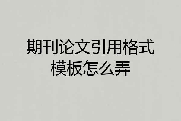 期刊论文引用格式模板怎么弄